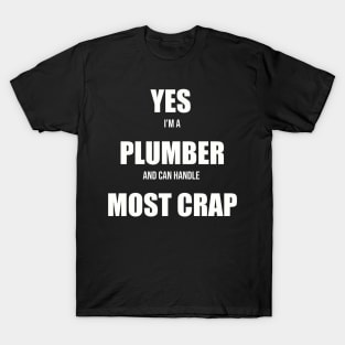 Yes Im a Plumber and Can Handle Most Crap T-Shirt